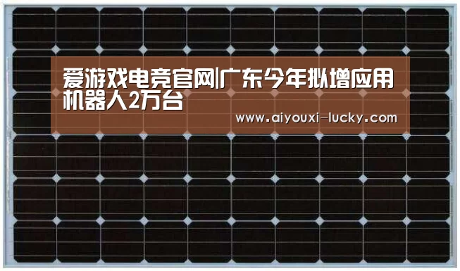 爱游戏电竞官网|广东今年拟增应用机器人2万台(图2) 爱游戏电竞赛事直播
