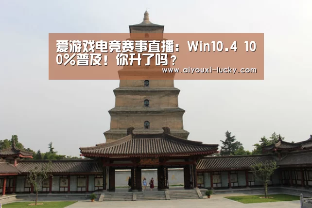 爱游戏电竞赛事直播:Win10.4 100%普及!你升了吗?(图4) 爱游戏电竞娱乐平台